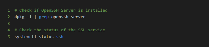 # Check if OpenSSH Server is installed
dpkg -l | grep openssh-server

# Check the status of the SSH service
systemctl status ssh